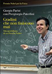 'Gradini che non finiscono mai. Vita quotidiana di un Premio Nobel', di Giorgio Parisi e Piergiorgio Paterlini (La nave di Teseo, 304 pagine, 19 euro)